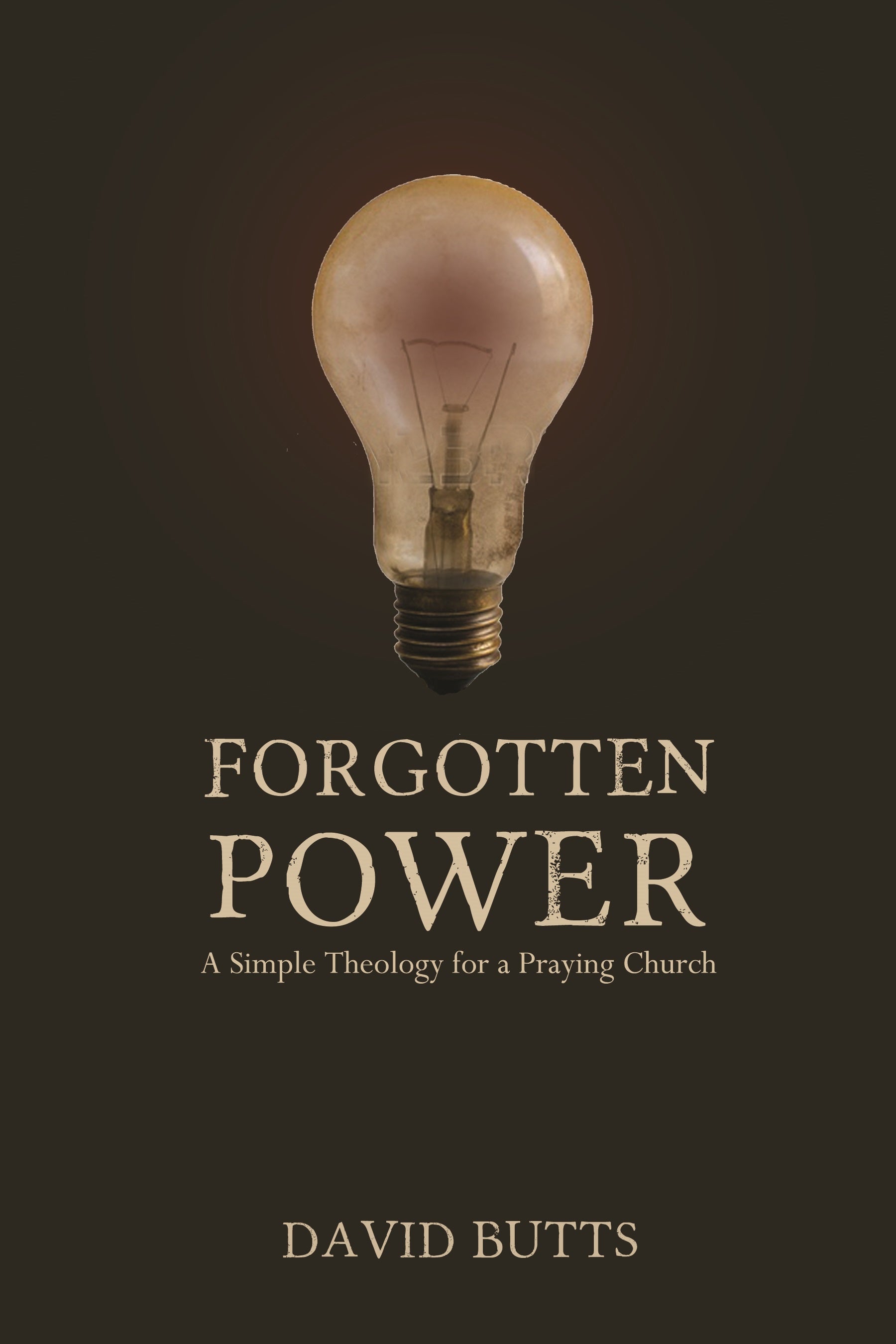 Forgotten Power: A Simple Theology For a Praying Church