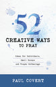 52 Creative Ways to Pray: Ideas For Individuals, Small Groups and Prayer Gatherings