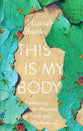 This is My Body: Embracing the Messiness of Faith and Motherhood