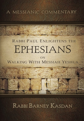 Rabbi Paul Enlightens the Ephesians on Walking With Messiah Yeshua (Messianic Commentary Series)