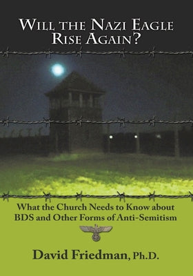 Will the Nazi Eagle Rise Again?: What the Church Needs to Know About Bds and Other Forms of Anti-Semitism