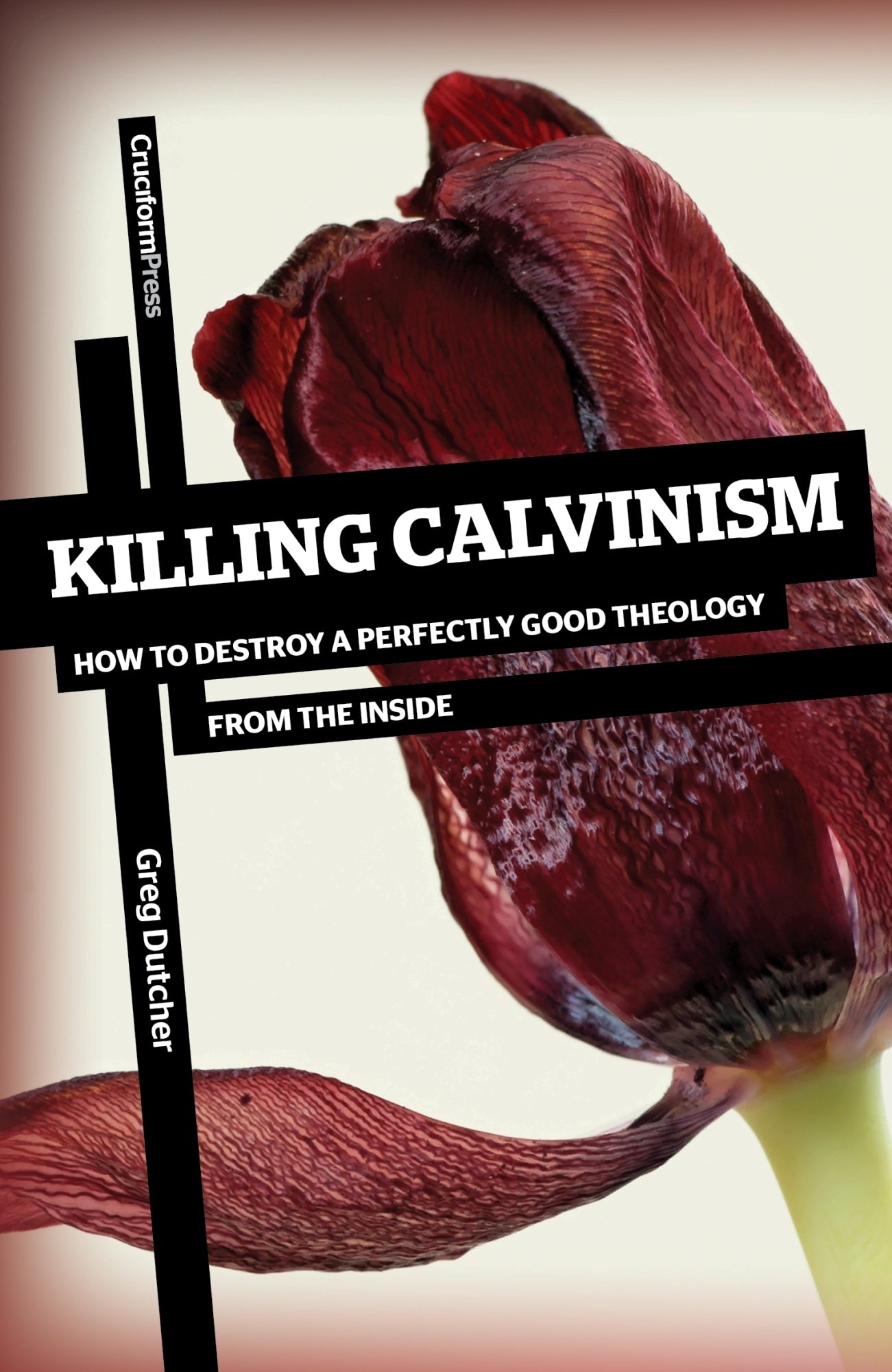 Killing Calvinism: How to Destroy a Perfectly Good Theology From the Inside