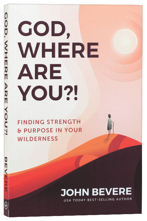 God, Where Are You?!: Finding Strength and Purpose in Your Wilderness