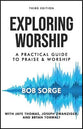Exploring Worship: A Practical Guide to Praise and Worship (Third Edition)