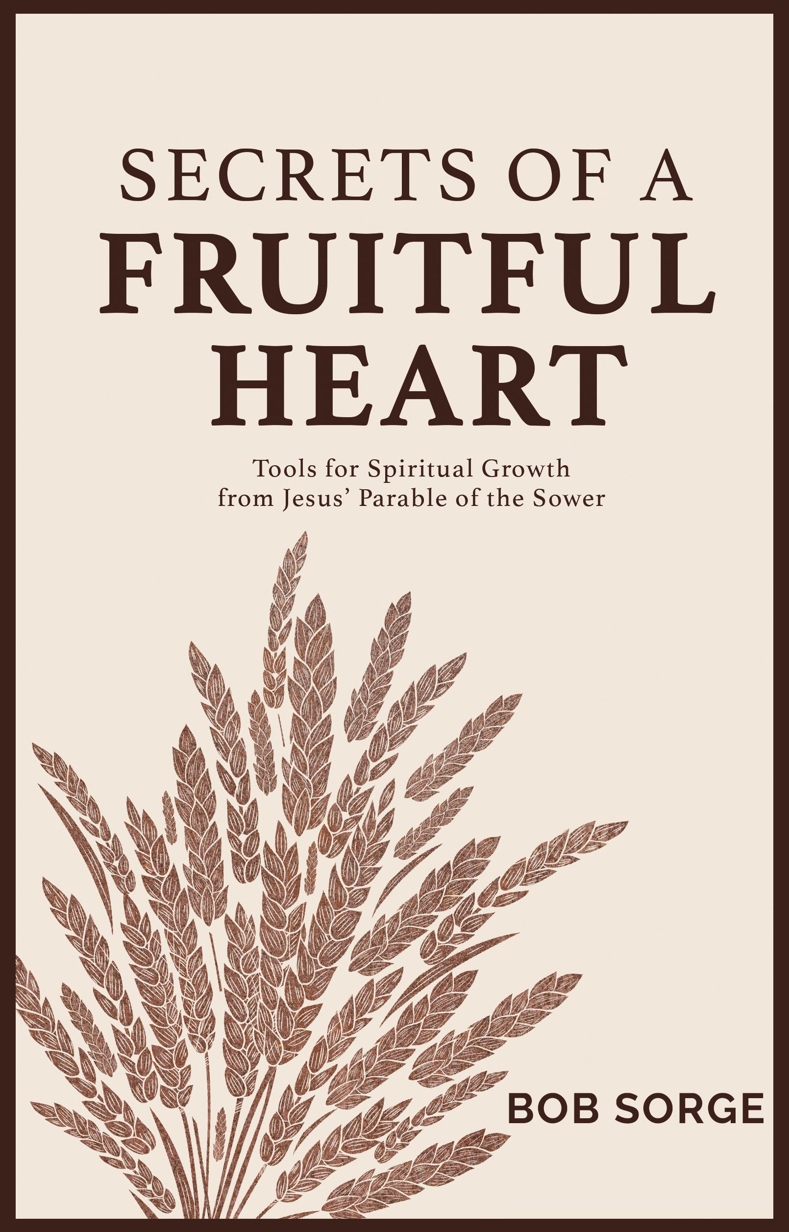 Secrets of a Fruitful Heart: Tools for Spiritual Growth from Jesus' Parable of the Sower