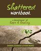 Shattered (Workbook): A Devotional Journey of Hope and Healing