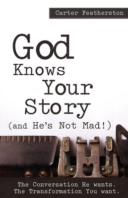 God Knows Your Story: And He's Not Mad!