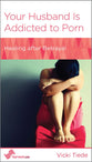 Your Husband is Addicted to Porn: Healing After Betrayal (Women To Women Mini Books Series)