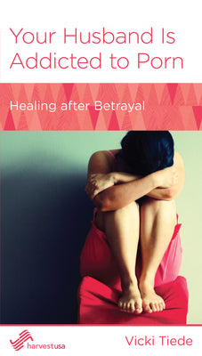 Your Husband is Addicted to Porn: Healing After Betrayal (Women To Women Mini Books Series)