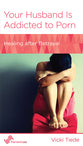 Your Husband is Addicted to Porn: Healing After Betrayal (Women To Women Mini Books Series)