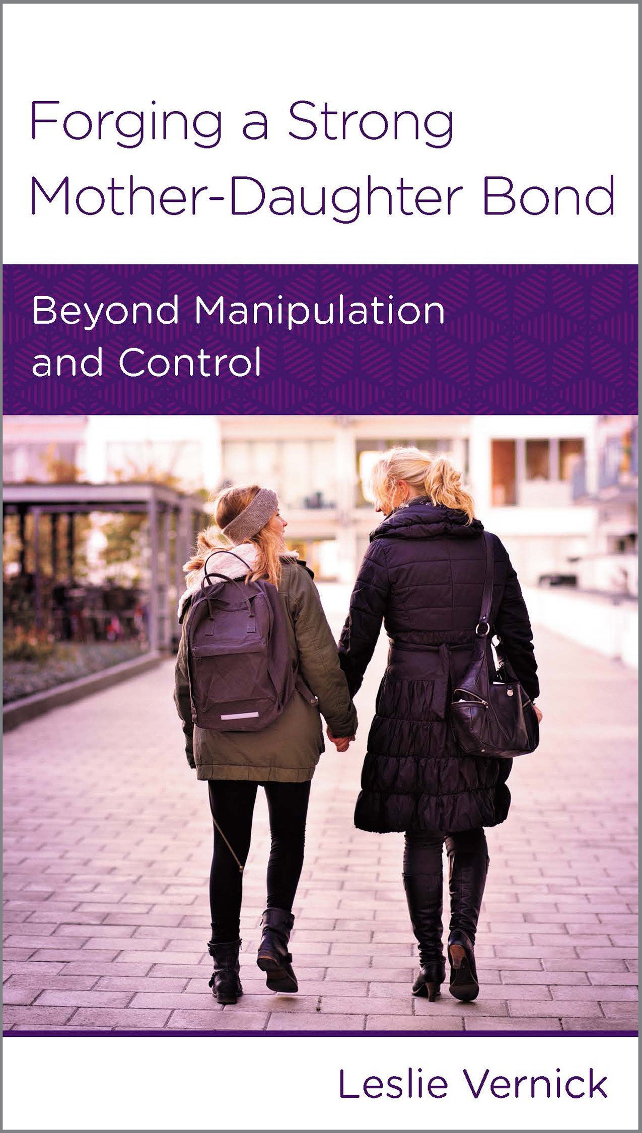 Forging a Strong Mother-Daughter Bond: Beyond Manipulation and Control (Women To Women Mini Books Series)