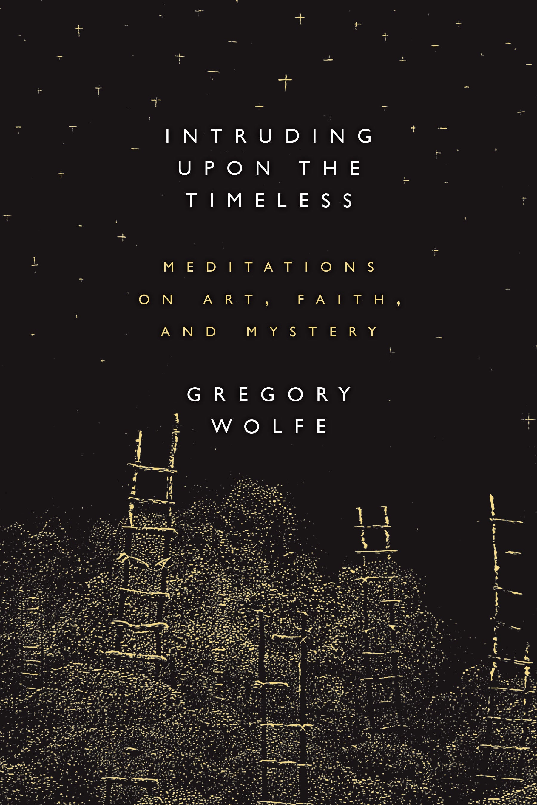 Intruding Upon the Timeless: Meditations of Art, Faith, and Mystery