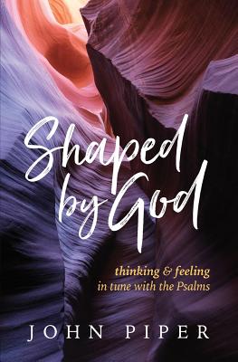 Shaped By God: Thinking & Feeling in Tune With the Psalms