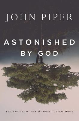 Astonished By God: Ten Truths to Turn the World Upside Down