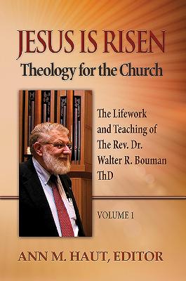 Jesus is Risen!: The Lifework and Teaching of the Rev. Dr. Walter R. Bouman, Thd (Vol 1)