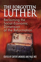 The Forgotten Luther: Reclaiming the Social-Economic Dimension of the Reformation