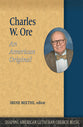 Charles W. Ore: An American Original (Shaping American Lutheran Church Music Series)