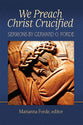 We Preach Christ Crucified: Sermons By Gerhard O. Forde