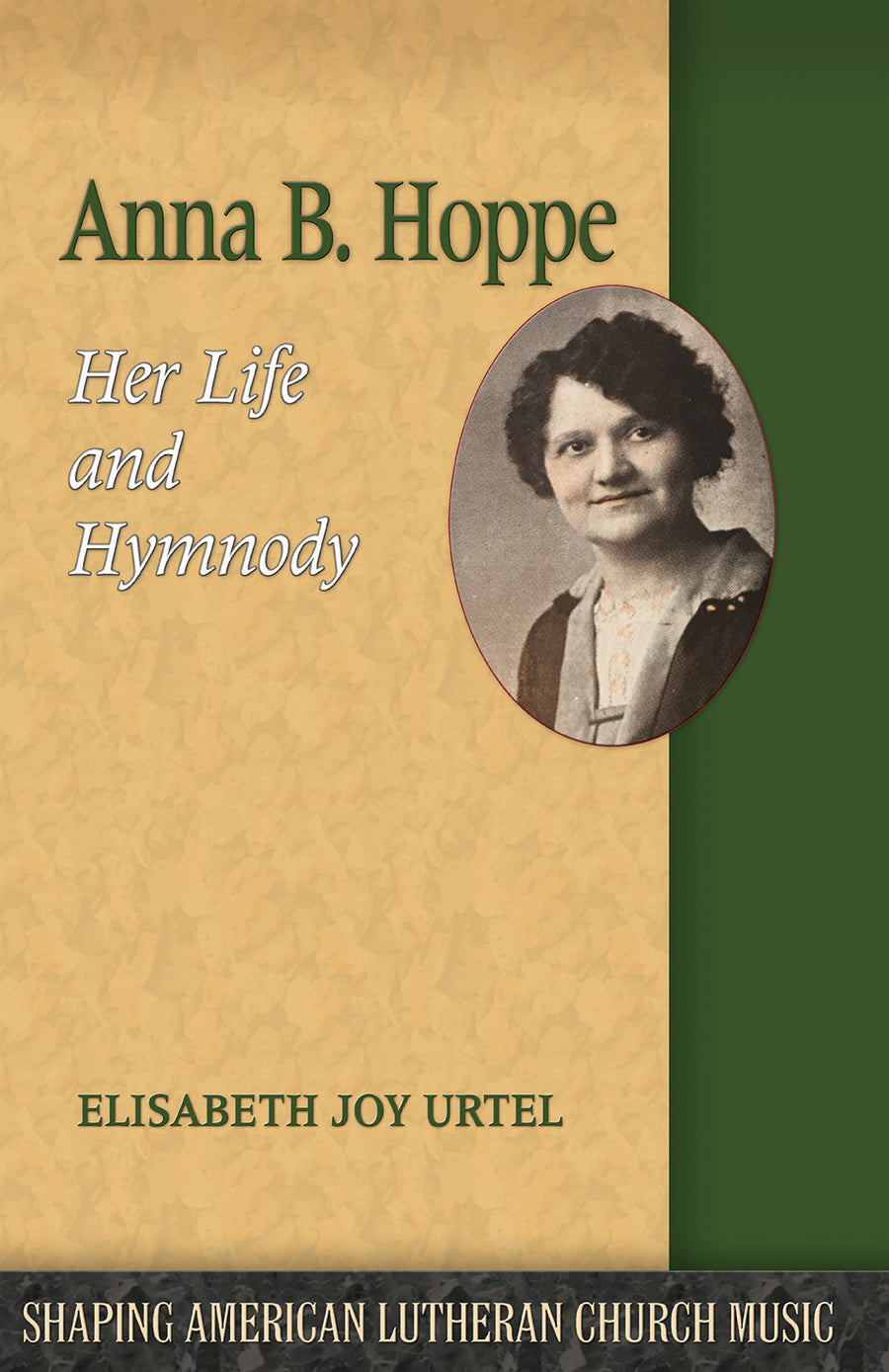 Anna B. Hoppe: Her Life and Hymnody (Shaping American Lutheran Church Music Series)