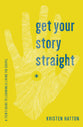 Get Your Story Straight: A Teen's Guide to Learning and Living the Gospel