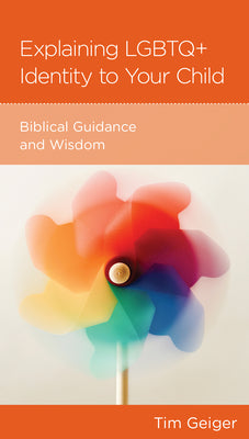 Explaining Lgbtq+ Identity to Your Child: Biblical Guidance and Wisdom (Parenting Mini Books Series)