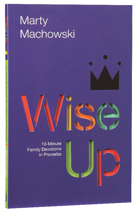 Wise Up: Ten-Minute Family Devotions in Proverbs