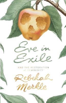 Eve in Exile: And the Restoration of Femininity