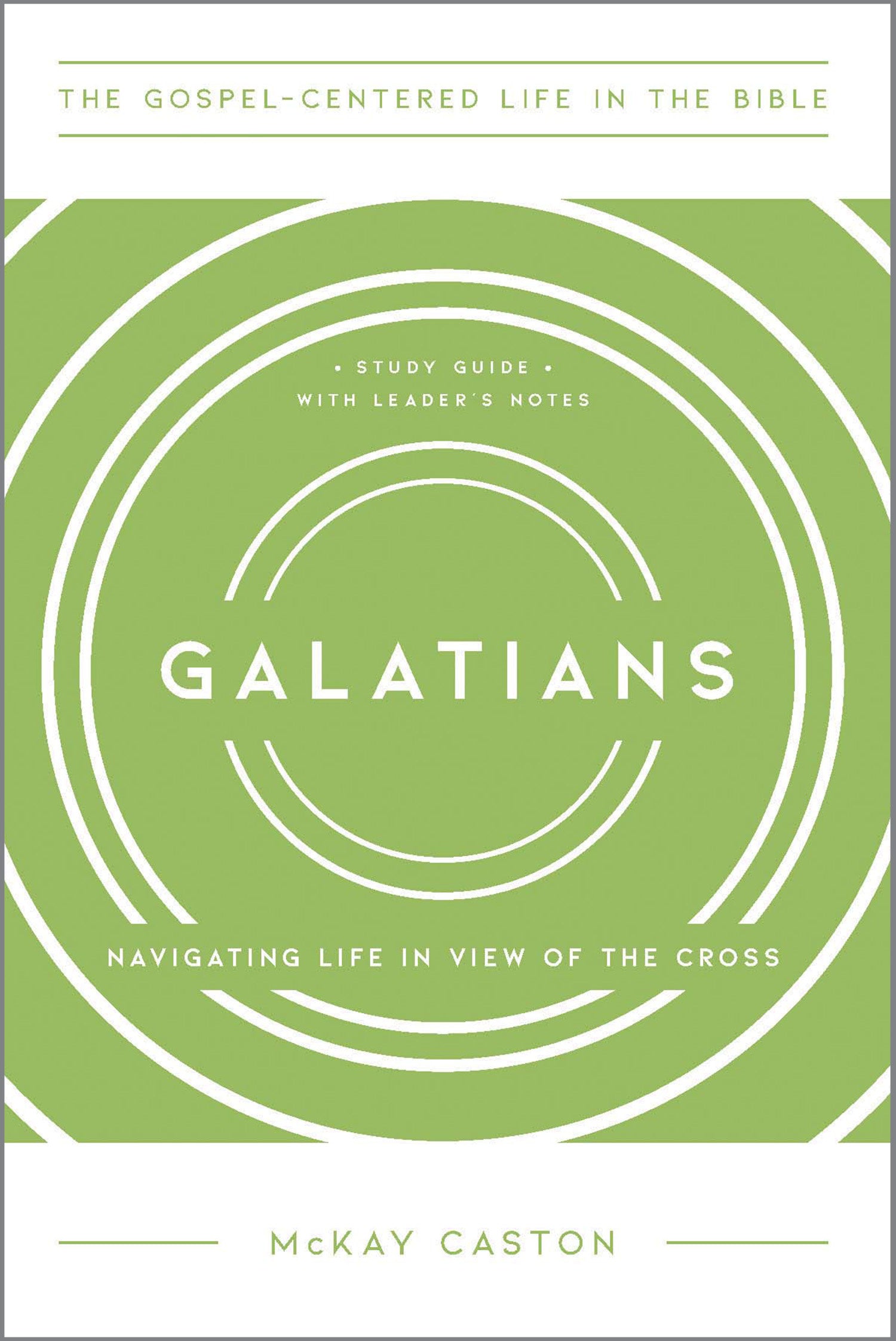 Galatians: Navigating Life in View of the Cross, Study Guide With Leader's Notes (Gospel Centered Life In The Bible Series)
