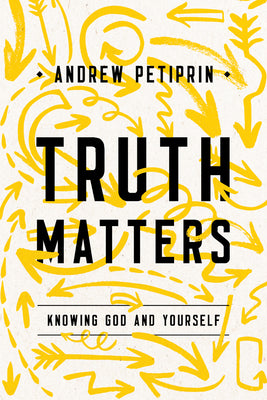 Truth Matters: Knowing God and Yourself