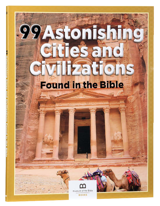 99 Astonishing Cities and Civilizations Found in the Bible (99 Series, Museum Of The Bible)