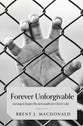 Forever Unforgivable: Learning to Forgive the Inexcusable For Christ's Sake