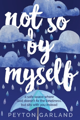 Not So By Myself: A Safe Space Where God Doesn't Fix the Loneliness, But Sits With You Instead