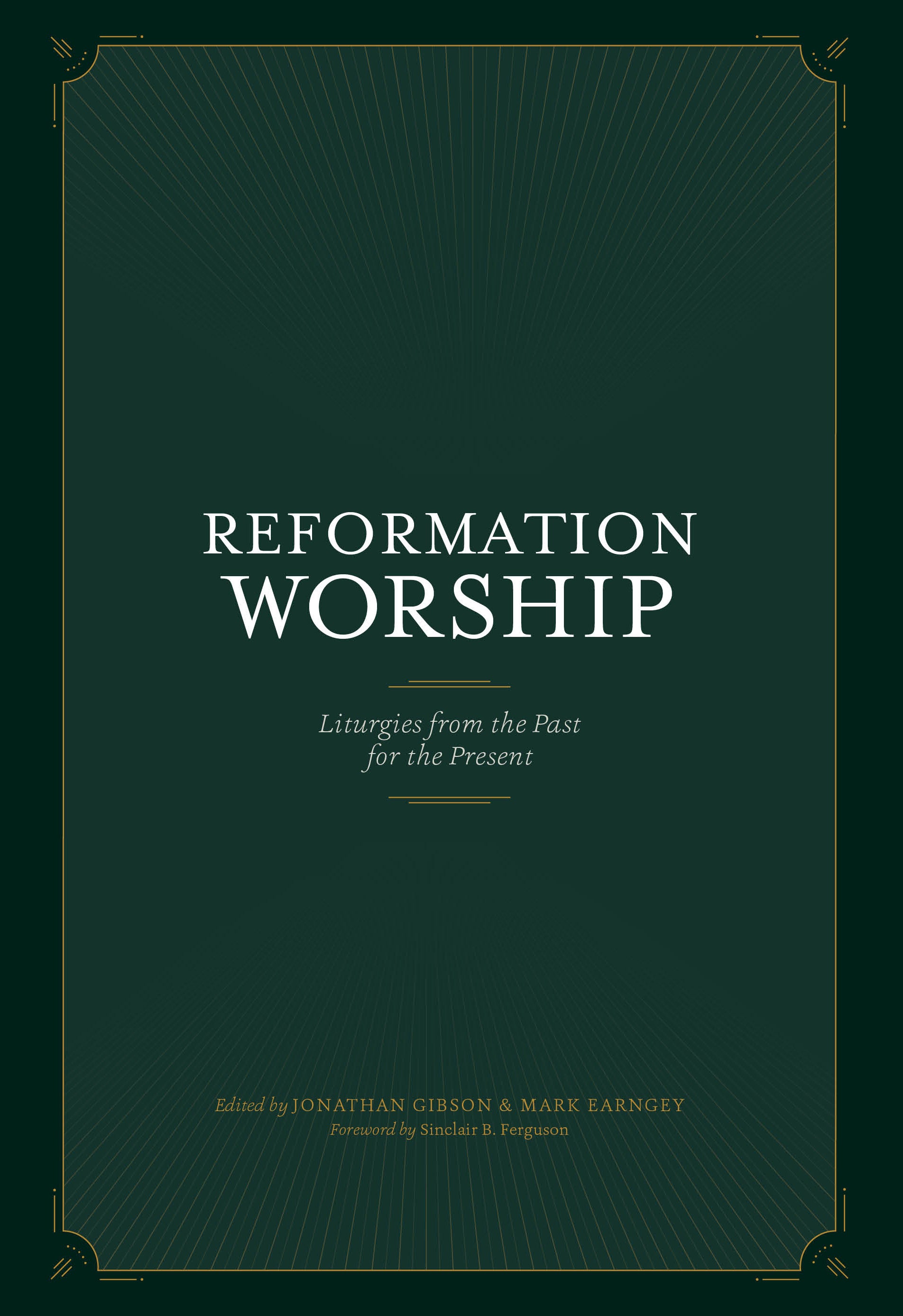 Reformation Worship: Select Liturgies From the Past For the Present