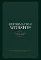 Reformation Worship: Select Liturgies From the Past For the Present