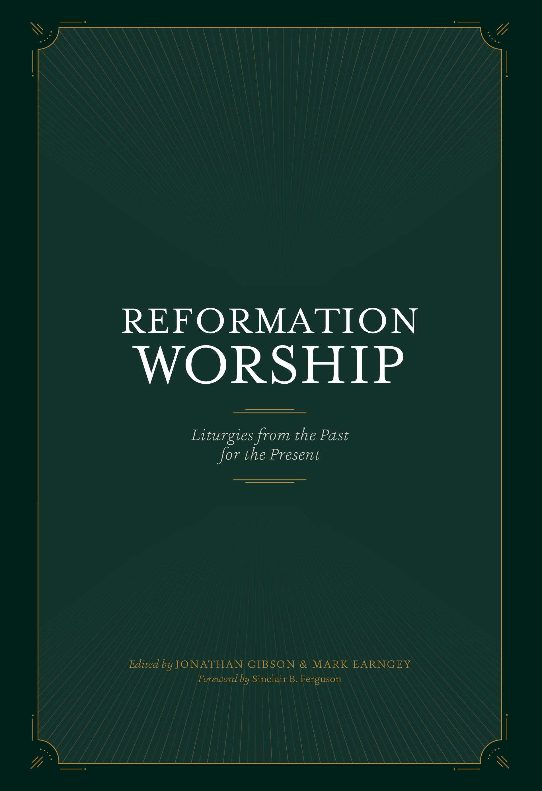 Reformation Worship: Select Liturgies From the Past For the Present