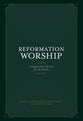 Reformation Worship: Select Liturgies From the Past For the Present