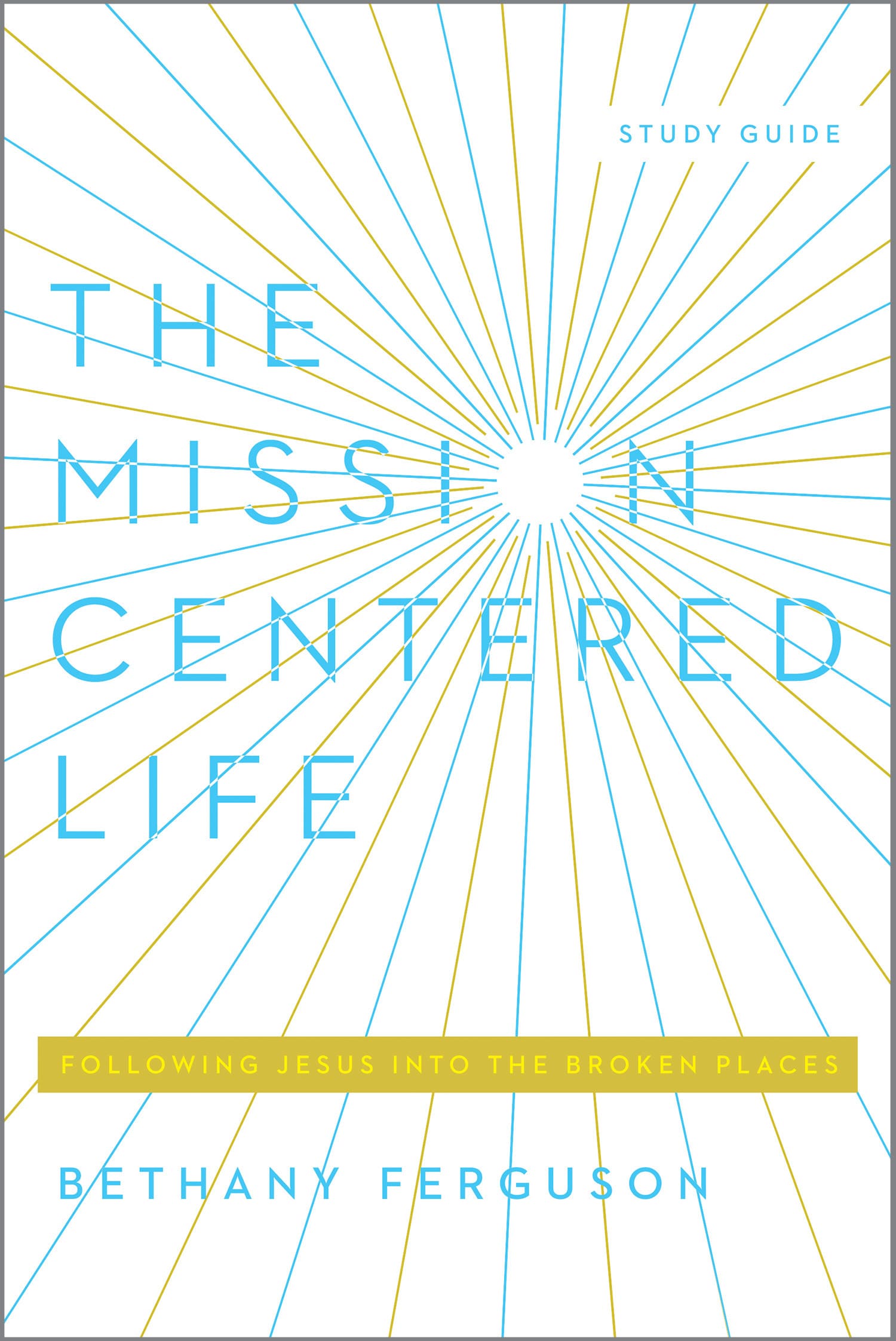 The Mission Centered Life (Study Guide): Following Jesus Into the Broken Places