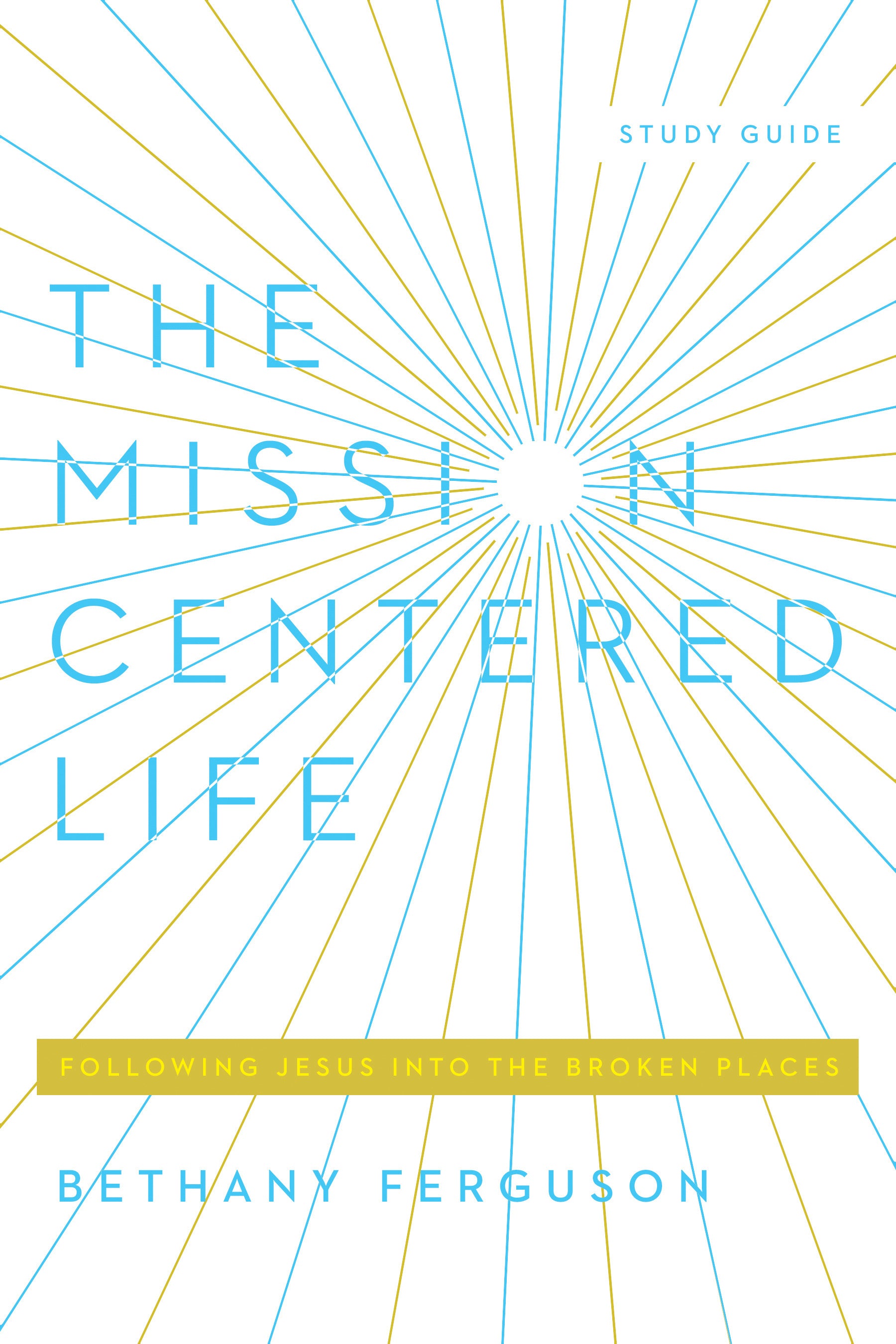 The Mission Centered Life (Study Guide): Following Jesus Into the Broken Places