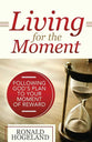 Living For the Moment: Following God's Plan to Your Moment of Reward