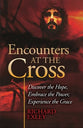 Encounters At the Cross: Discover the Hope, Embrace the Power, Experience the Grace