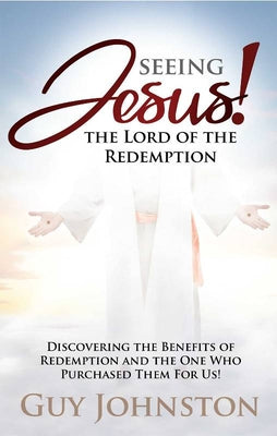 Seeing Jesus! the Lord of Redemption: Discovering the Benefits of Redemption and the One Who Purchased Them For Us!
