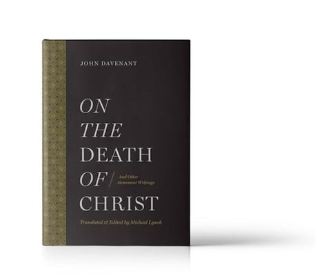 A Dissertation on the Death of Christ: And Other Atonement Writings