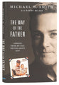 The Way of the Father: Lessons From My Dad, Truths About God