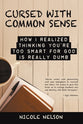 Cursed With Common Sense: How I Realized Thinking You're Too Smart For God is Really Dumb