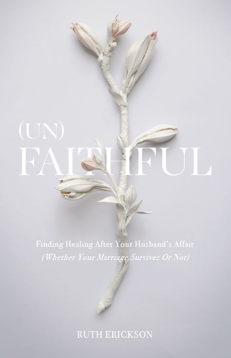 (Un)Faithful: Finding Healing After Your Husband's Affair (Whether Your Marriage Survives or Not)