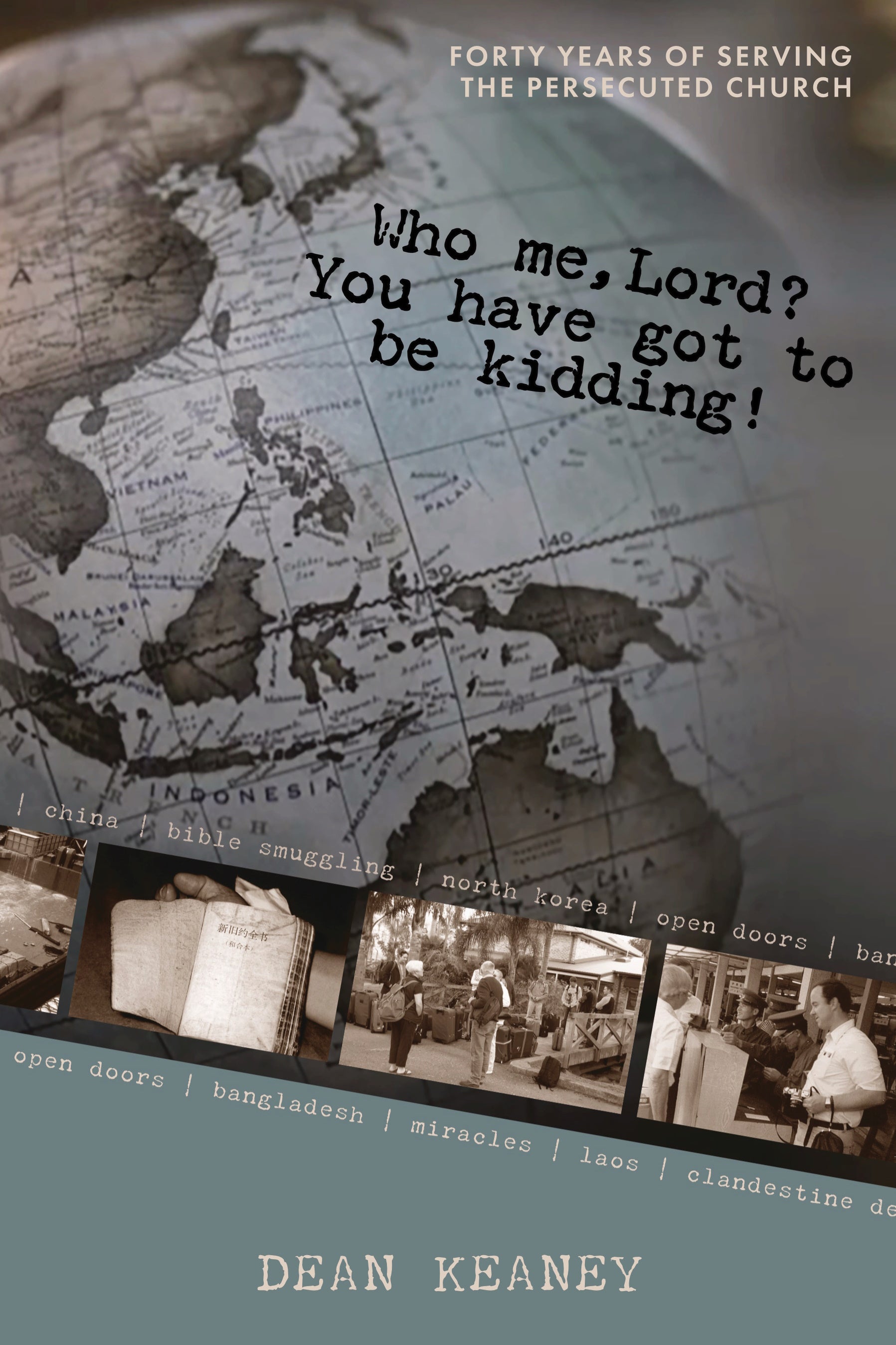 Who Me, Lord? You Have Got to be Kidding!: Forty Years of Serving the Persecuted Church