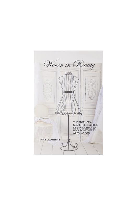 Woven in Beauty: The Story of a Seamstress whose Life was Stitched Back Together by a Loving God