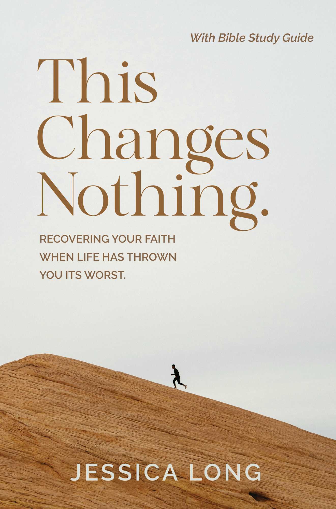 This Changes Nothing: Recovering your Faith when Life has Thrown You its Worst