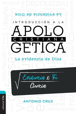 Introduccion a La Apologetica Cristiana: La Evidencia De Dios (Introduction To Christian Apologetics) (Spanish)