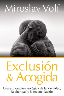 Exclusion Y Acogida: Una Exploracion Teologica De La Identidad, La Alteridad Y La Reconciliacion (Spanish)
